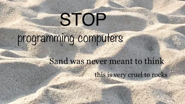 Meme: STOP programming computers; Sand was never meant to think; this is very cruel to rocks